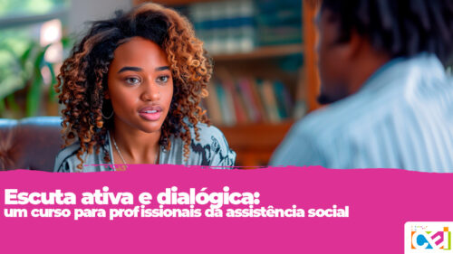 Escuta ativa e dialógica: um curso para profissionais da assistência social